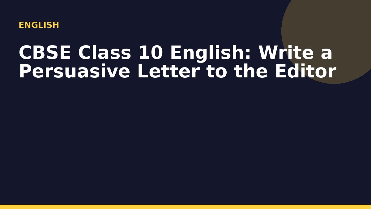 CBSE Class 10 English: Write a Persuasive Letter to the Editor