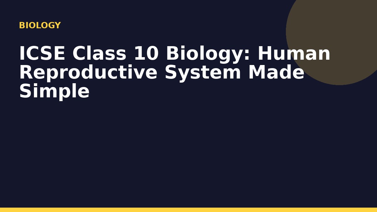 ICSE Class 10 Biology: Human Reproductive System Made Simple